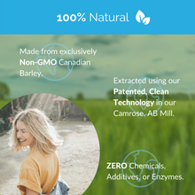 Load image into Gallery viewer, 100% Natural. | Made from exclusively Non-GMO Canadian Barley. | Extracted using our patented, clean technology in our Camrose, Alberta Mill. | Zero Chemicals, Additives, or Enzymes.
